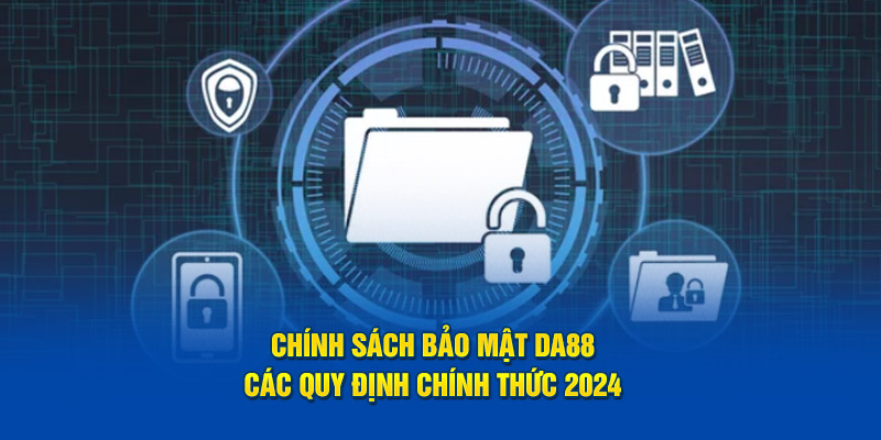 Chính Sách Bảo Mật DA88 - Các Quy Định Chính Thức 2024