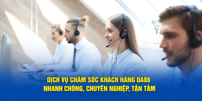 Giới Thiệu Dịch Vụ Chăm Sóc Khách Hàng DA88 Chuyên Nghiệp