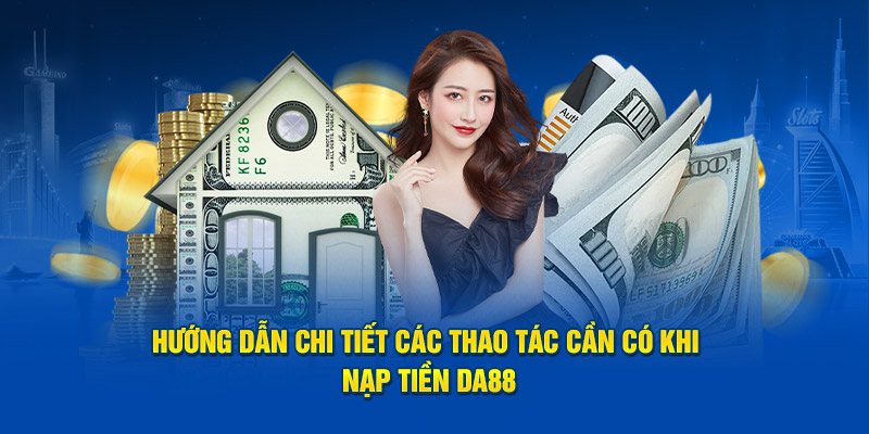 Hướng Dẫn Chi Tiết Thao Tác Cần Có Khi Nạp Tiền DA88